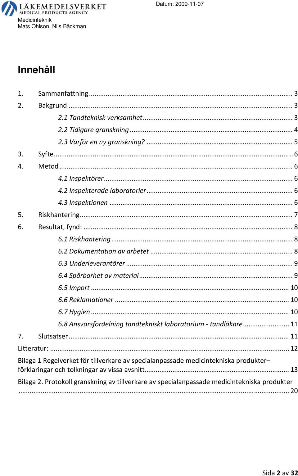 .. 10 6.6 Reklamationer... 10 6.7 Hygien... 10 6.8 Ansvarsfördelning tandtekniskt laboratorium tandläkare... 11 7. Slutsatser... 11 Litteratur:.