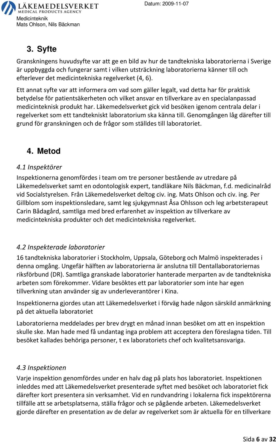 Ett annat syfte var att informera om vad som gäller legalt, vad detta har för praktisk betydelse för patientsäkerheten och vilket ansvar en tillverkare av en specialanpassad medicinteknisk produkt