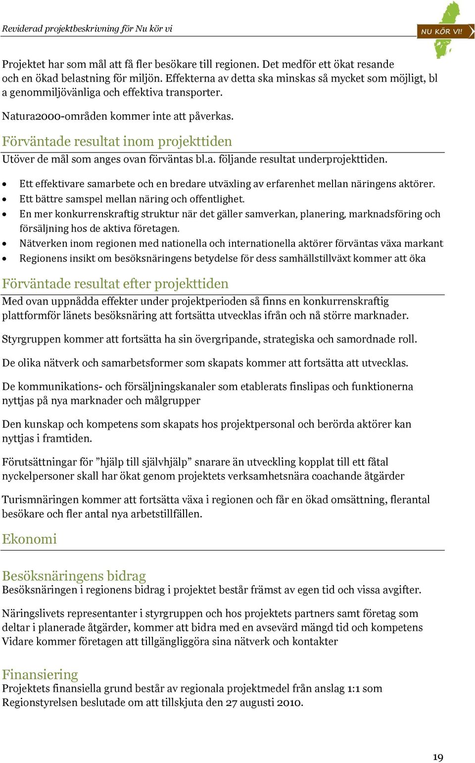 Förväntade resultat inom projekttiden Utöver de mål som anges ovan förväntas bl.a. följande resultat underprojekttiden.