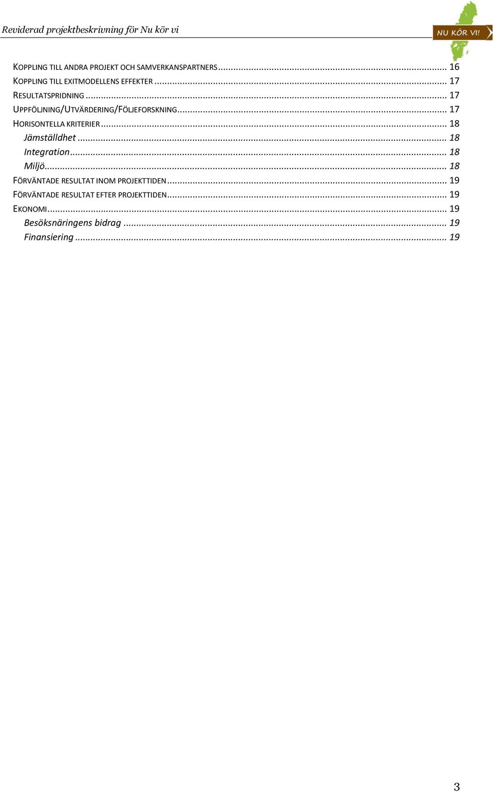 .. 18 Jämställdhet... 18 Integration... 18 Miljö... 18 FÖRVÄNTADE RESULTAT INOM PROJEKTTIDEN.