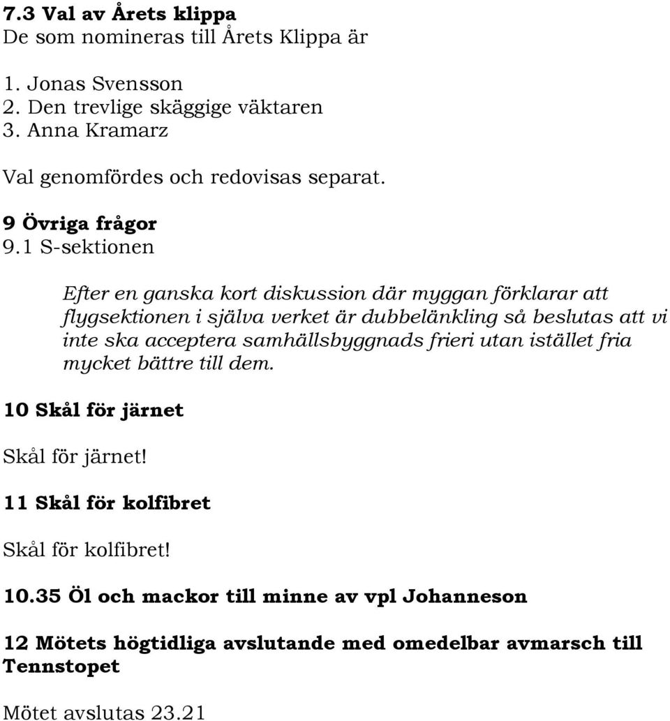 1 S-sektionen Efter en ganska kort diskussion där myggan förklarar att flygsektionen i själva verket är dubbelänkling så beslutas att vi inte ska acceptera