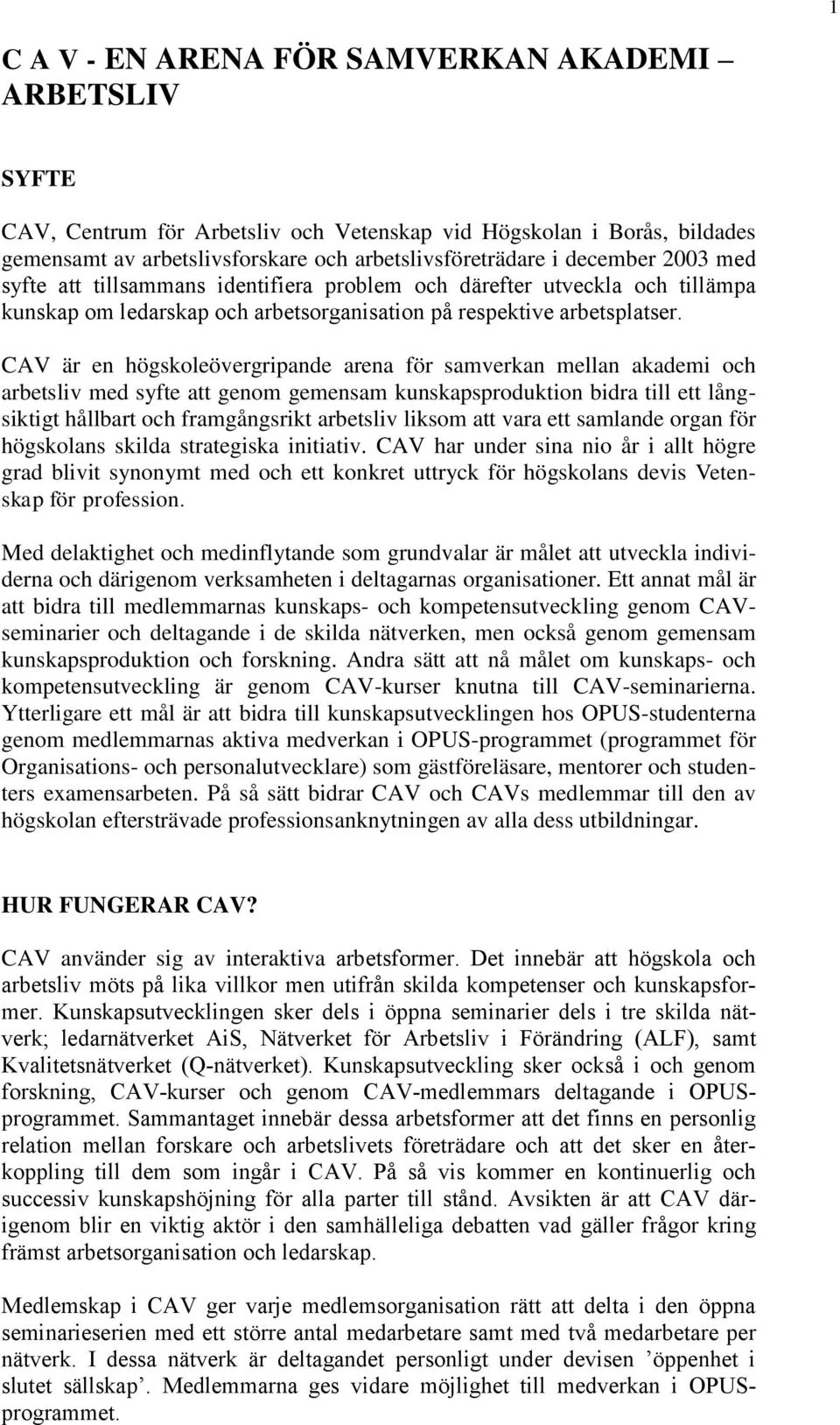 CAV är en högskoleövergripande arena för samverkan mellan akademi och arbetsliv med syfte att genom gemensam kunskapsproduktion bidra till ett långsiktigt hållbart och framgångsrikt arbetsliv liksom