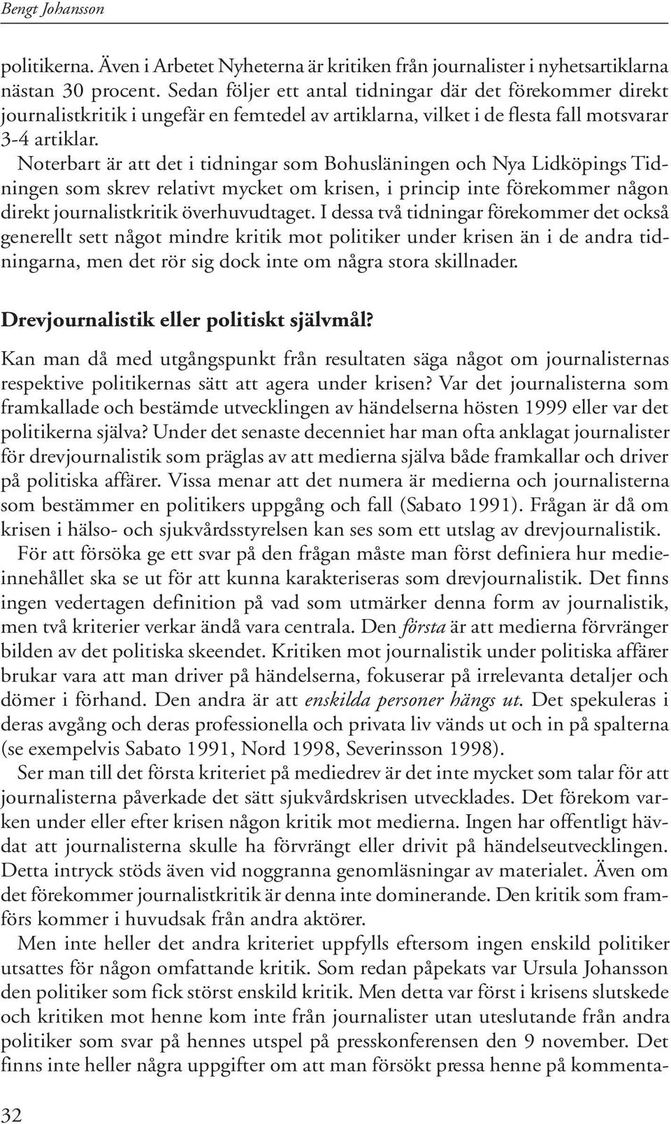 Noterbart är att det i tidningar som Bohusläningen och Nya Lidköpings Tidningen som skrev relativt mycket om krisen, i princip inte förekommer någon direkt journalistkritik överhuvudtaget.