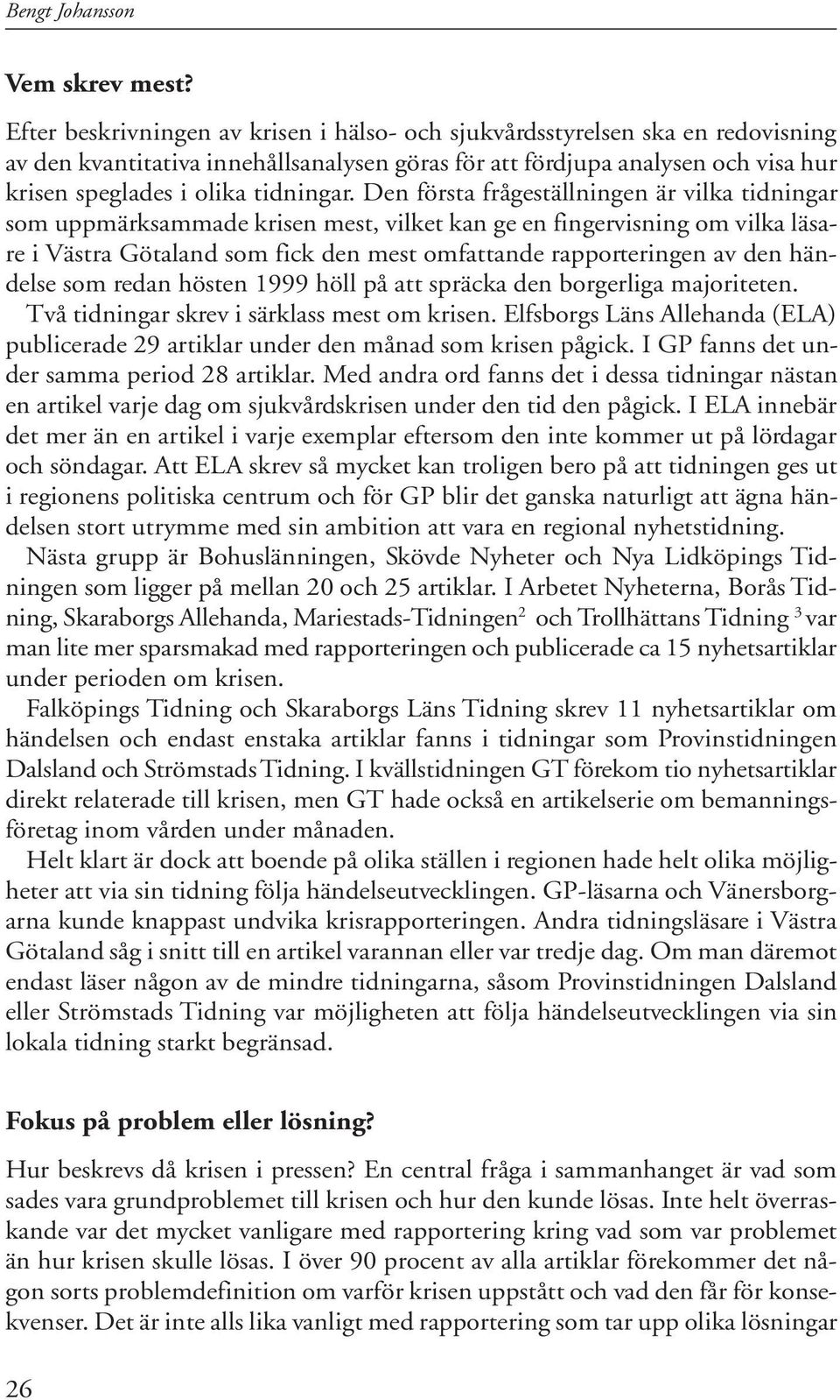 Den första frågeställningen är vilka tidningar som uppmärksammade krisen mest, vilket kan ge en fingervisning om vilka läsare i Västra Götaland som fick den mest omfattande rapporteringen av den