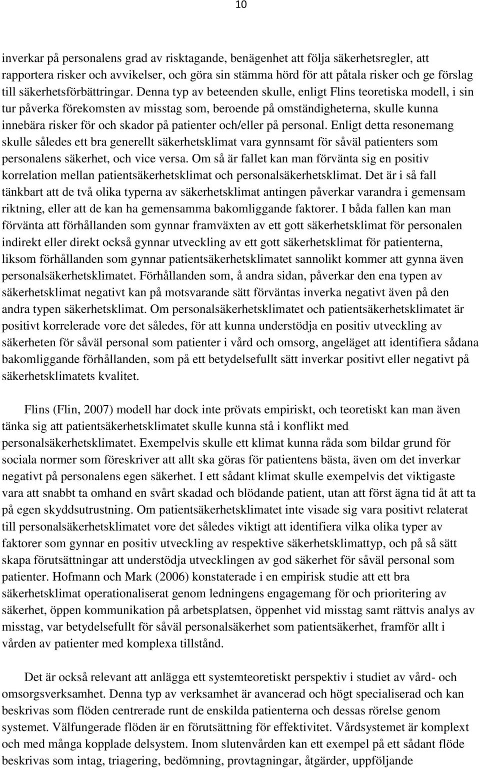 Denna typ av beteenden skulle, enligt Flins teoretiska modell, i sin tur påverka förekomsten av misstag som, beroende på omständigheterna, skulle kunna innebära risker för och skador på patienter