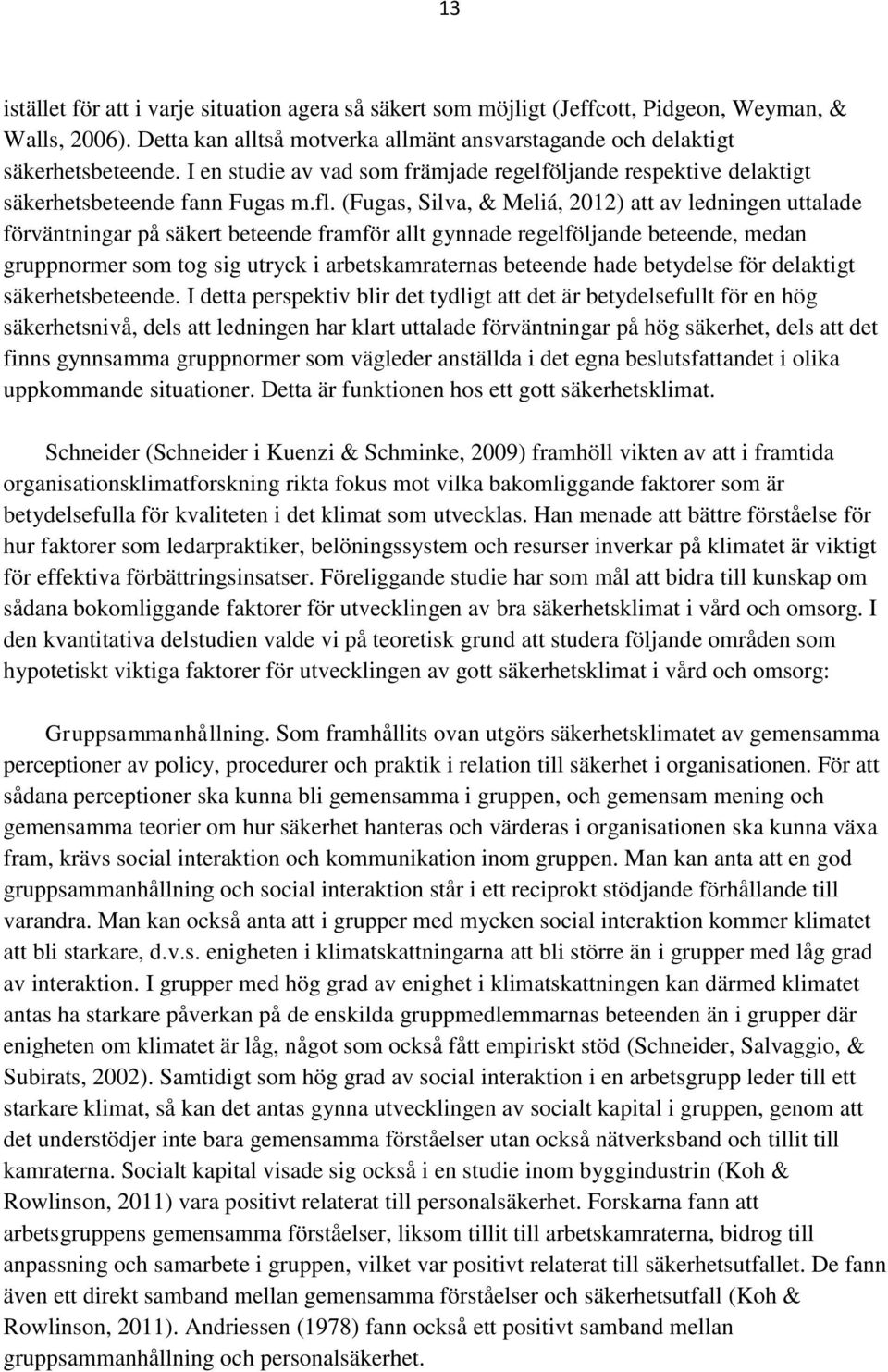 (Fugas, Silva, & Meliá, 2012) att av ledningen uttalade förväntningar på säkert beteende framför allt gynnade regelföljande beteende, medan gruppnormer som tog sig utryck i arbetskamraternas beteende