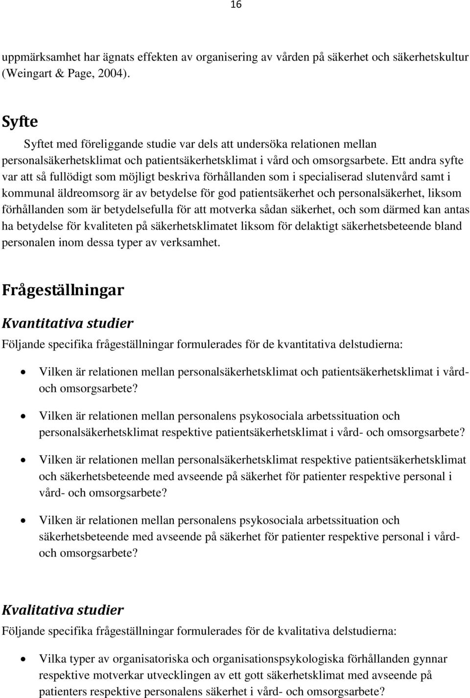 Ett andra syfte var att så fullödigt som möjligt beskriva förhållanden som i specialiserad slutenvård samt i kommunal äldreomsorg är av betydelse för god patientsäkerhet och personalsäkerhet, liksom