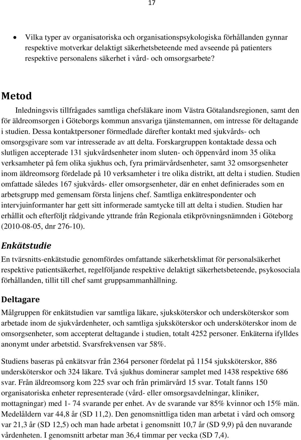 Metod Inledningsvis tillfrågades samtliga chefsläkare inom Västra Götalandsregionen, samt den för äldreomsorgen i Göteborgs kommun ansvariga tjänstemannen, om intresse för deltagande i studien.