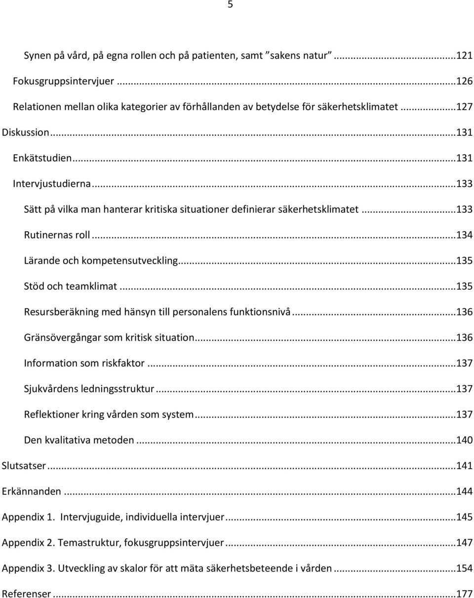 ..134 Lärande och kompetensutveckling...135 Stöd och teamklimat...135 Resursberäkning med hänsyn till personalens funktionsnivå...136 Gränsövergångar som kritisk situation.