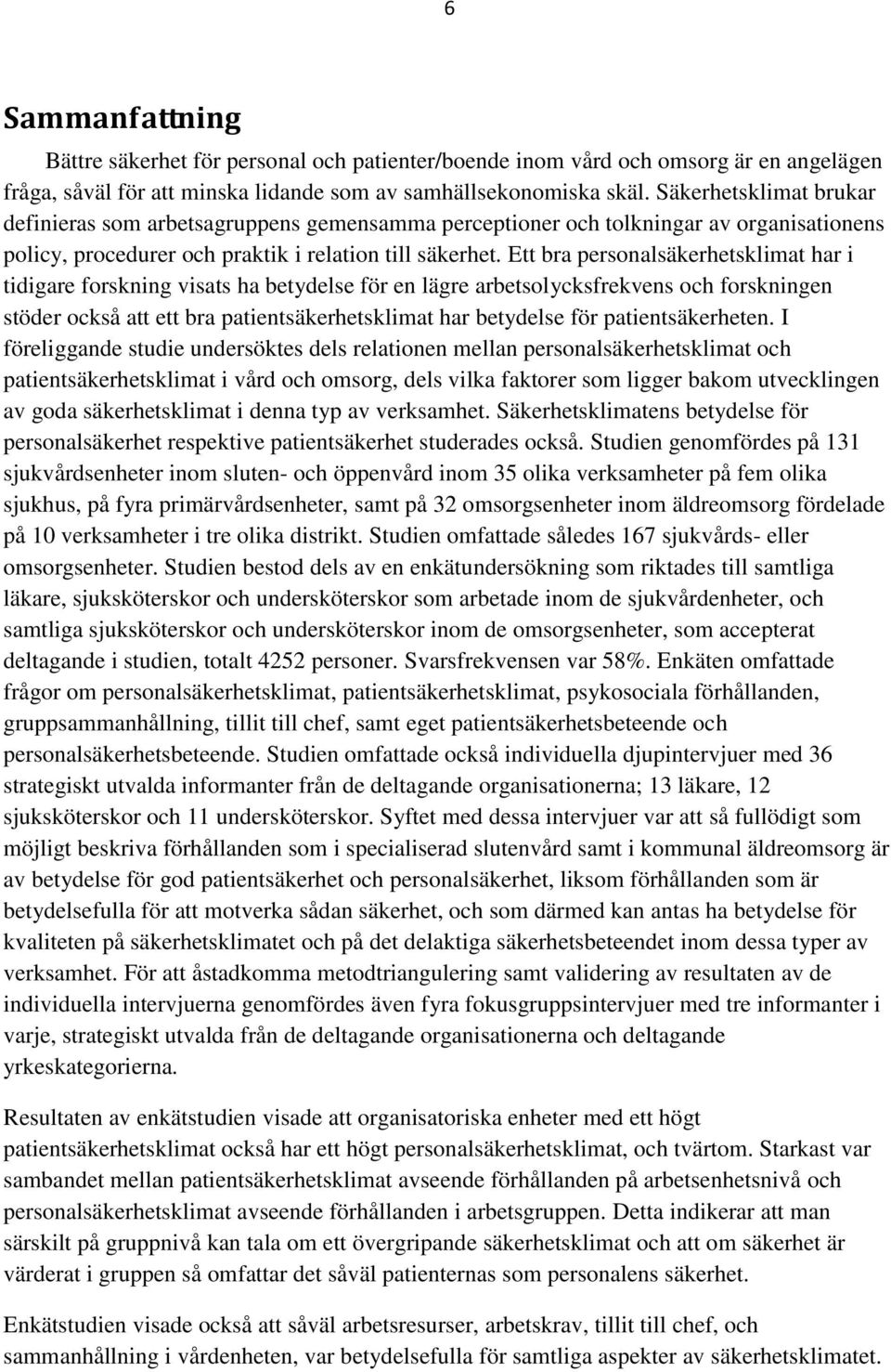 Ett bra personalsäkerhetsklimat har i tidigare forskning visats ha betydelse för en lägre arbetsolycksfrekvens och forskningen stöder också att ett bra patientsäkerhetsklimat har betydelse för