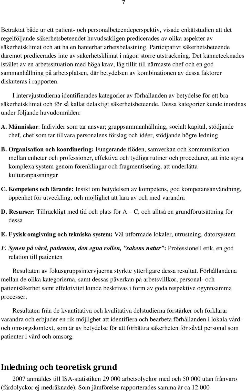 Det kännetecknades istället av en arbetssituation med höga krav, låg tillit till närmaste chef och en god sammanhållning på arbetsplatsen, där betydelsen av kombinationen av dessa faktorer diskuteras