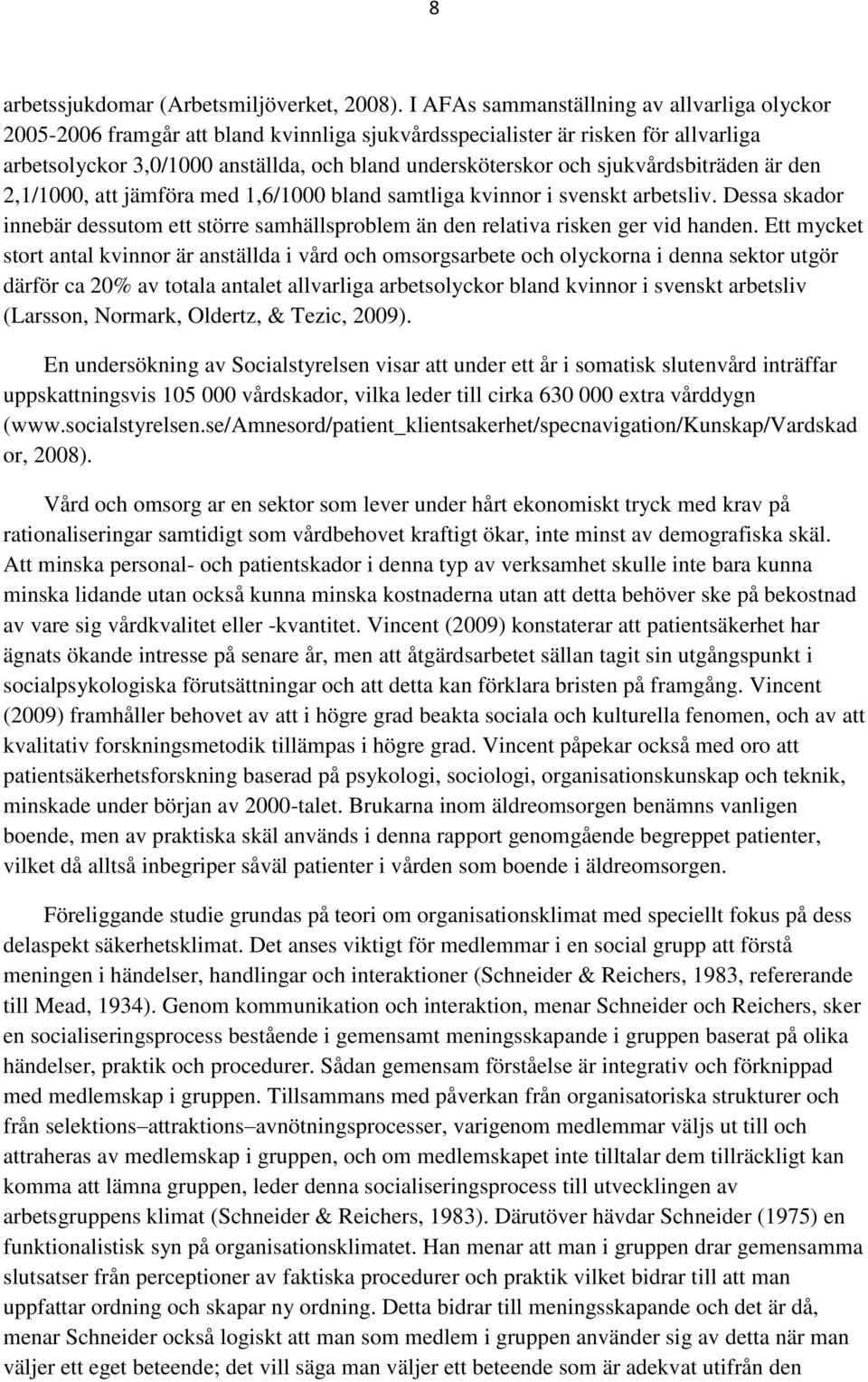 sjukvårdsbiträden är den 2,1/1000, att jämföra med 1,6/1000 bland samtliga kvinnor i svenskt arbetsliv. Dessa skador innebär dessutom ett större samhällsproblem än den relativa risken ger vid handen.