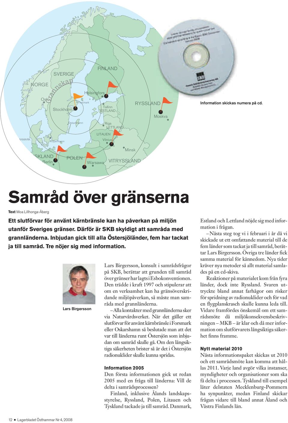 Lars Birgersson Lars Birgersson, konsult i samrådsfrågor på SKB, berättar att grunden till samråd över gränser har lagts i Esbokonventionen.