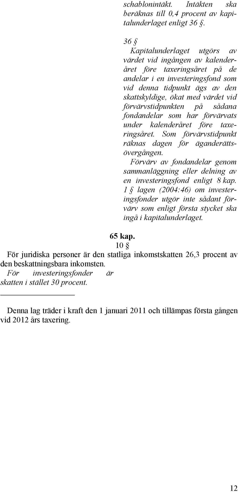 förvärvstidpunkten på sådana fondandelar som har förvärvats under kalenderåret före taxeringsåret. Som förvärvstidpunkt räknas dagen för äganderättsövergången.