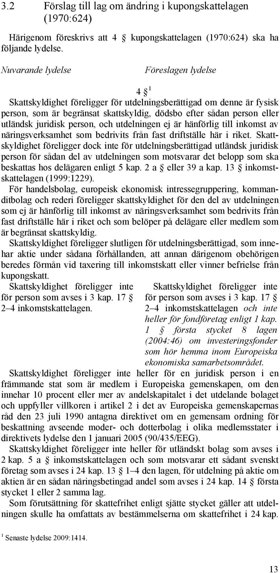 juridisk person, och utdelningen ej är hänförlig till inkomst av näringsverksamhet som bedrivits från fast driftställe här i riket.