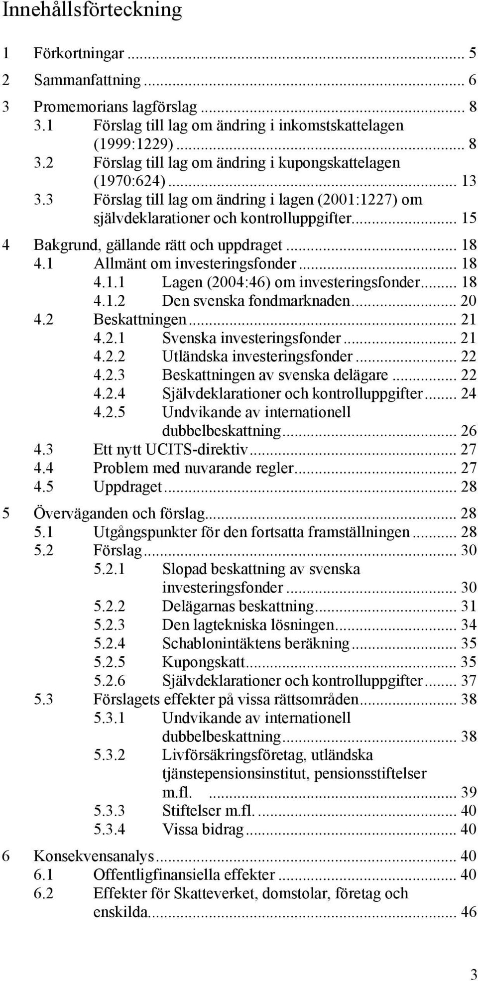 .. 18 4.1.2 Den svenska fondmarknaden... 20 4.2 Beskattningen... 21 4.2.1 Svenska investeringsfonder... 21 4.2.2 Utländska investeringsfonder... 22 4.2.3 Beskattningen av svenska delägare... 22 4.2.4 Självdeklarationer och kontrolluppgifter.