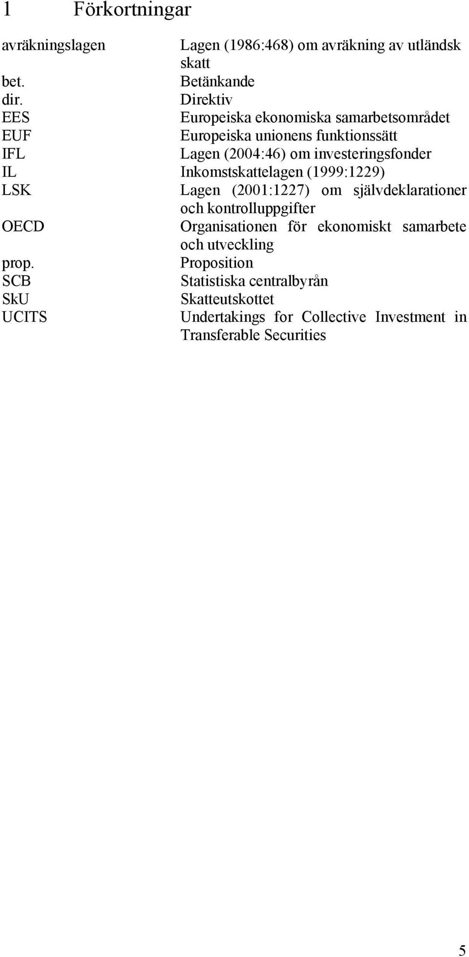 IL Inkomstskattelagen (1999:1229) LSK Lagen (2001:1227) om självdeklarationer och kontrolluppgifter OECD Organisationen för