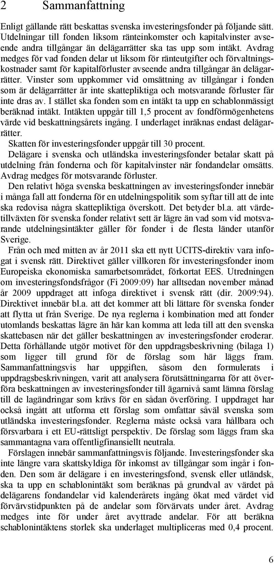 Avdrag medges för vad fonden delar ut liksom för ränteutgifter och förvaltningskostnader samt för kapitalförluster avseende andra tillgångar än delägarrätter.