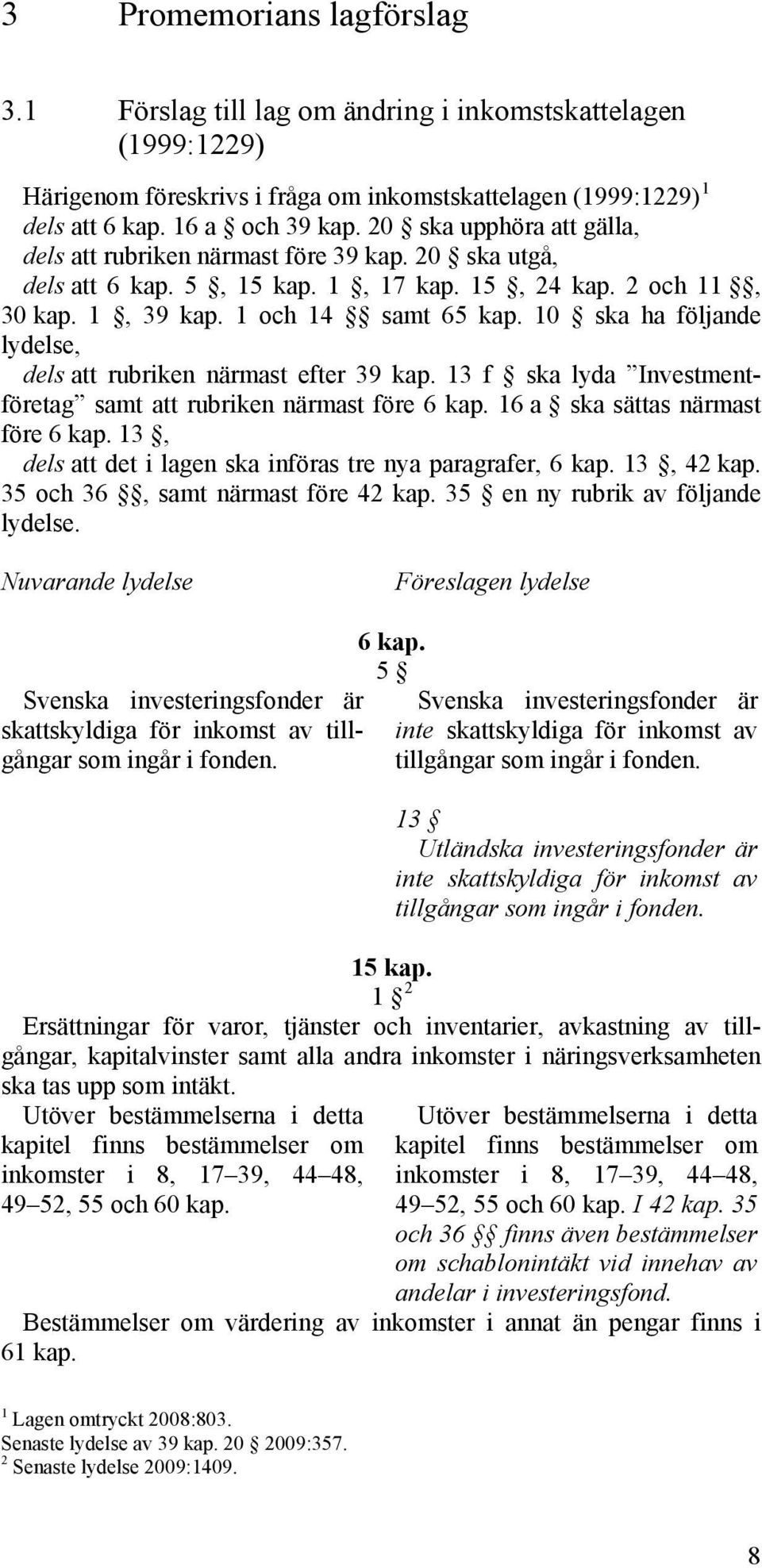 10 ska ha följande lydelse, dels att rubriken närmast efter 39 kap. 13 f ska lyda Investmentföretag samt att rubriken närmast före 6 kap. 16 a ska sättas närmast före 6 kap.