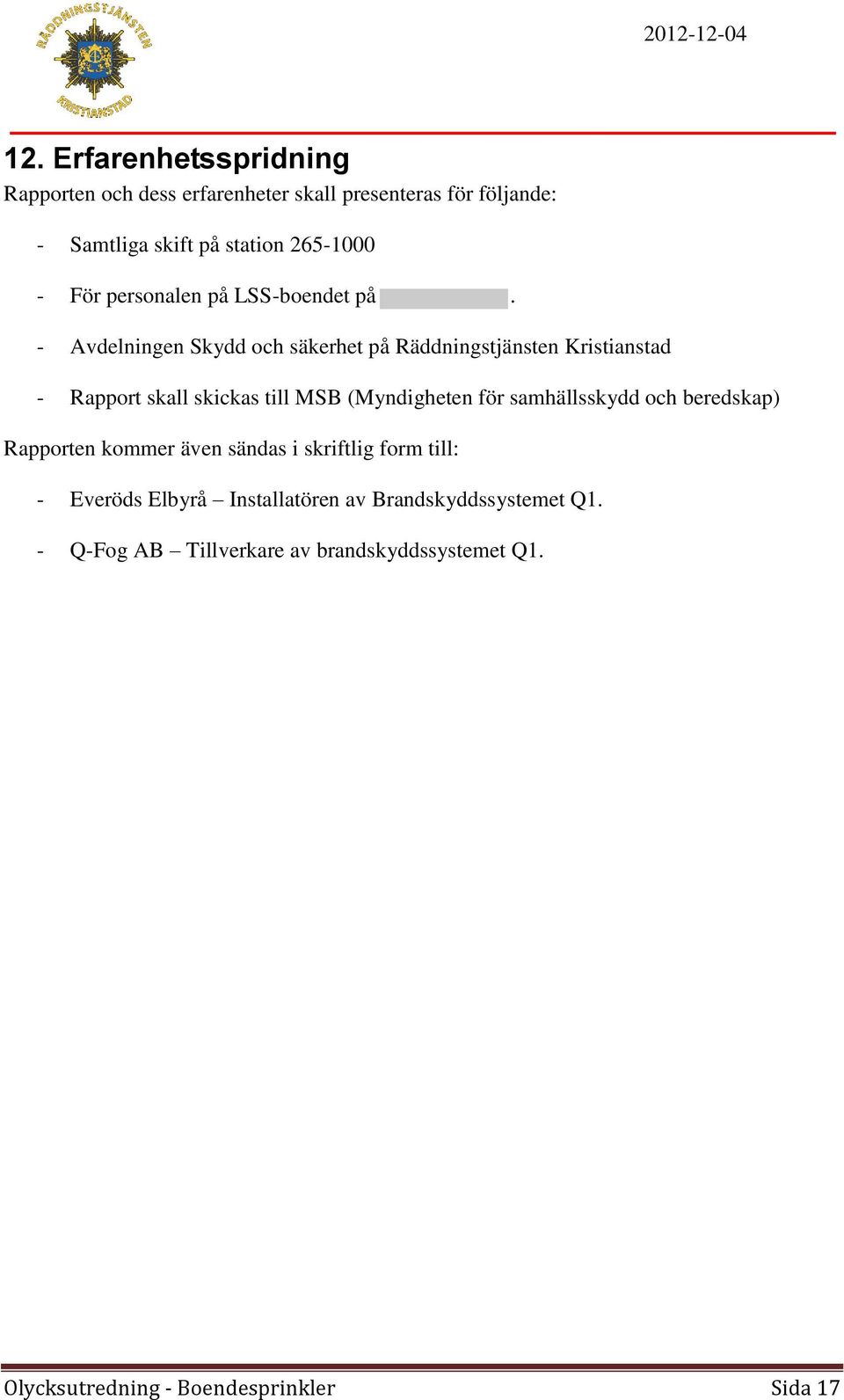 - Avdelningen Skydd och säkerhet på Räddningstjänsten Kristianstad - Rapport skall skickas till MSB (Myndigheten för