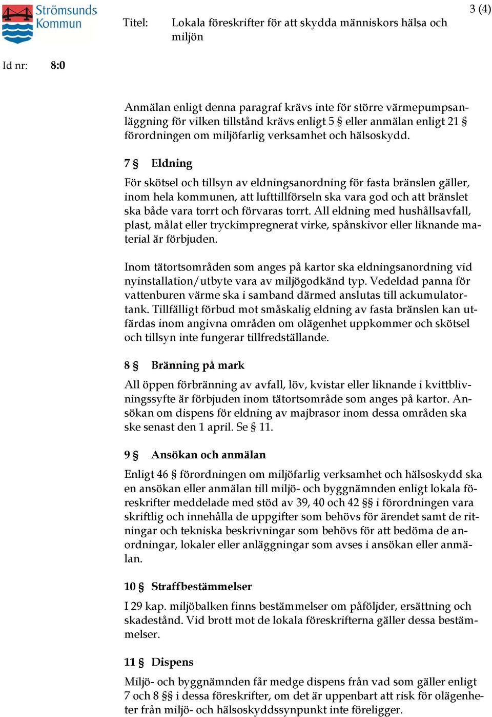 7 Eldning För skötsel och tillsyn av eldningsanordning för fasta bränslen gäller, inom hela kommunen, att lufttillförseln ska vara god och att bränslet ska både vara torrt och förvaras torrt.