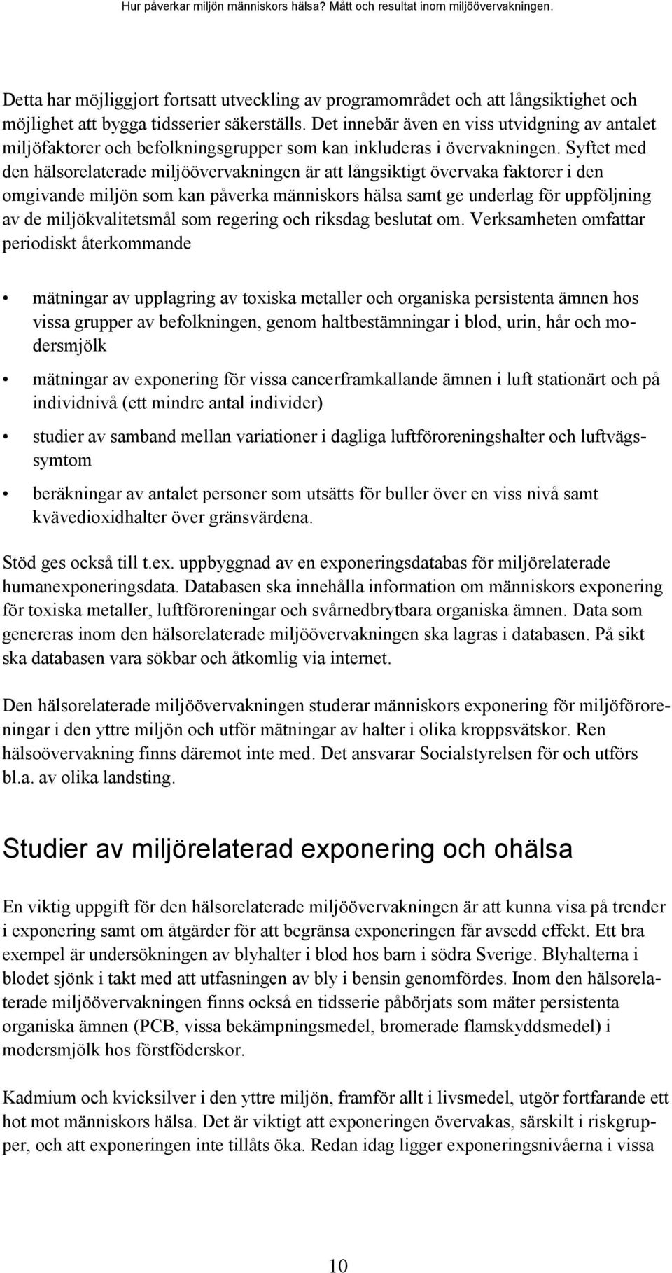 Syftet med den hälsorelaterade miljöövervakningen är att långsiktigt övervaka faktorer i den omgivande miljön som kan påverka människors hälsa samt ge underlag för uppföljning av de miljökvalitetsmål