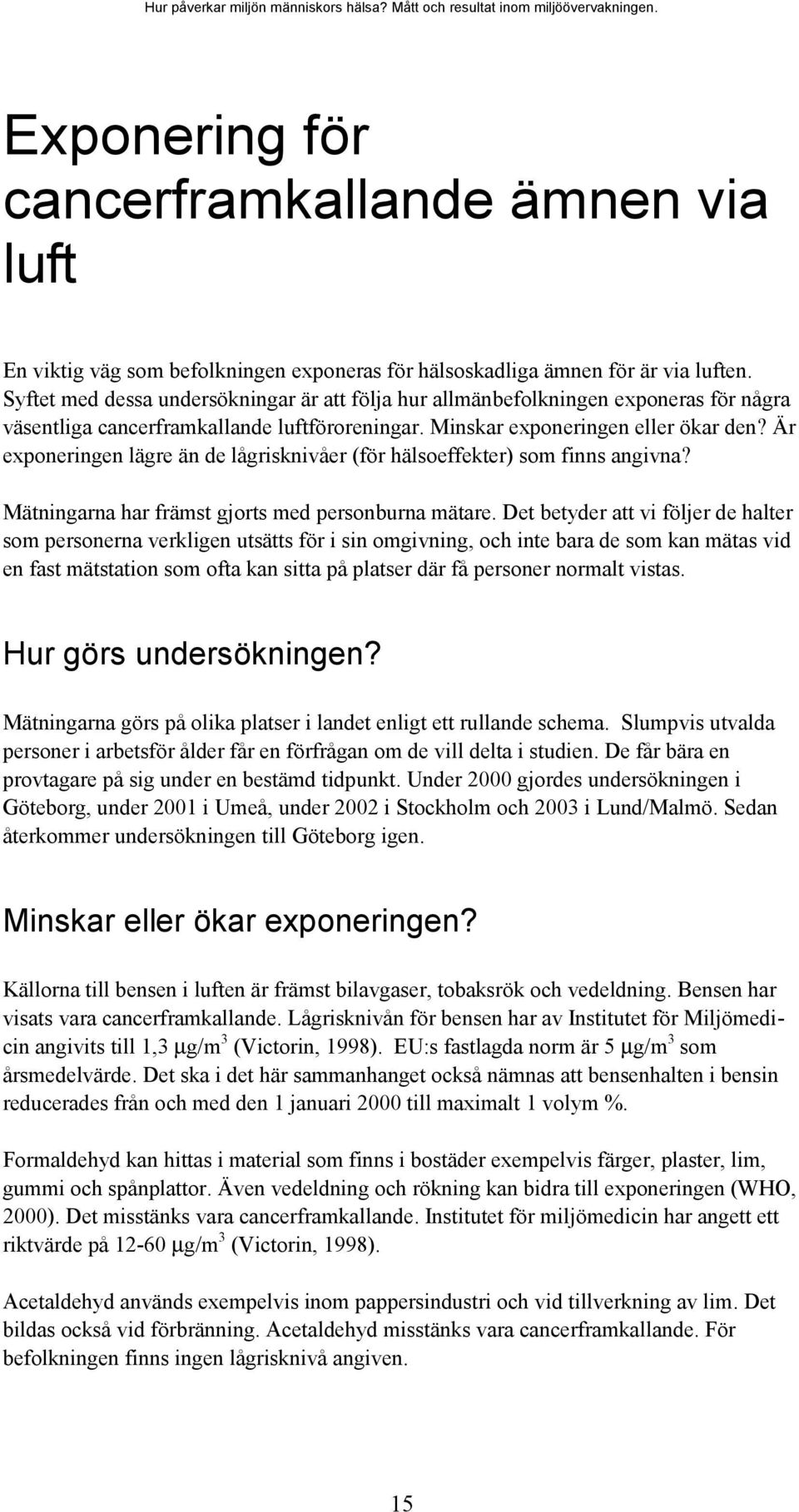 Är exponeringen lägre än de lågrisknivåer (för hälsoeffekter) som finns angivna? Mätningarna har främst gjorts med personburna mätare.