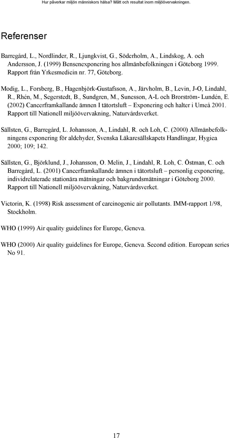 (2002) Cancerframkallande ämnen I tätortsluft Exponering och halter i Umeå 2001. Rapport till Nationell miljöövervakning, Naturvårdsverket. Sällsten, G., Barregård, L. Johansson, A., Lindahl, R.