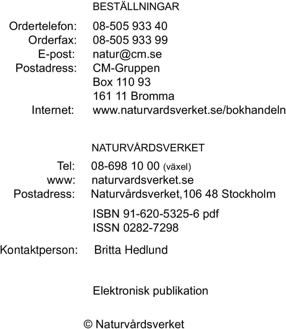 se/bokhandeln Tel: www: Postadress: Kontaktperson: NATURVÅRDSVERKET 08-698 10 00 (växel)