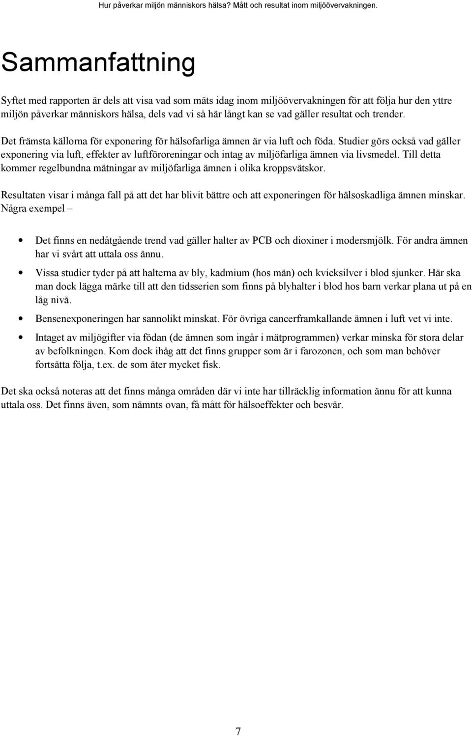 Studier görs också vad gäller exponering via luft, effekter av luftföroreningar och intag av miljöfarliga ämnen via livsmedel.