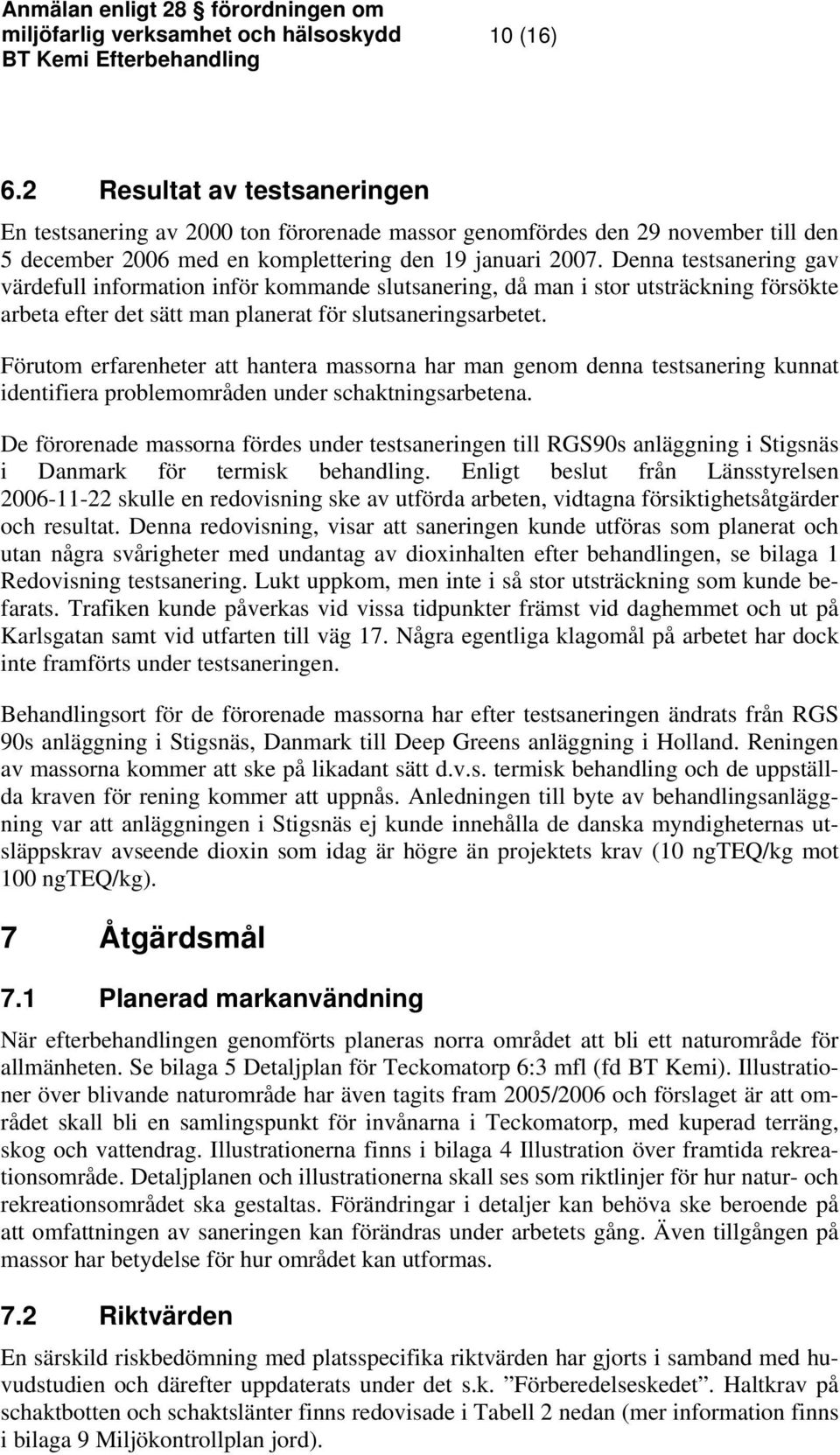 Förutom erfarenheter att hantera massorna har man genom denna testsanering kunnat identifiera problemområden under schaktningsarbetena.