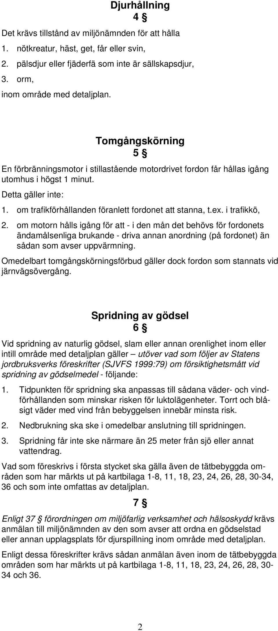 i trafikkö, 2. om motorn hålls igång för att - i den mån det behövs för fordonets ändamålsenliga brukande - driva annan anordning (på fordonet) än sådan som avser uppvärmning.