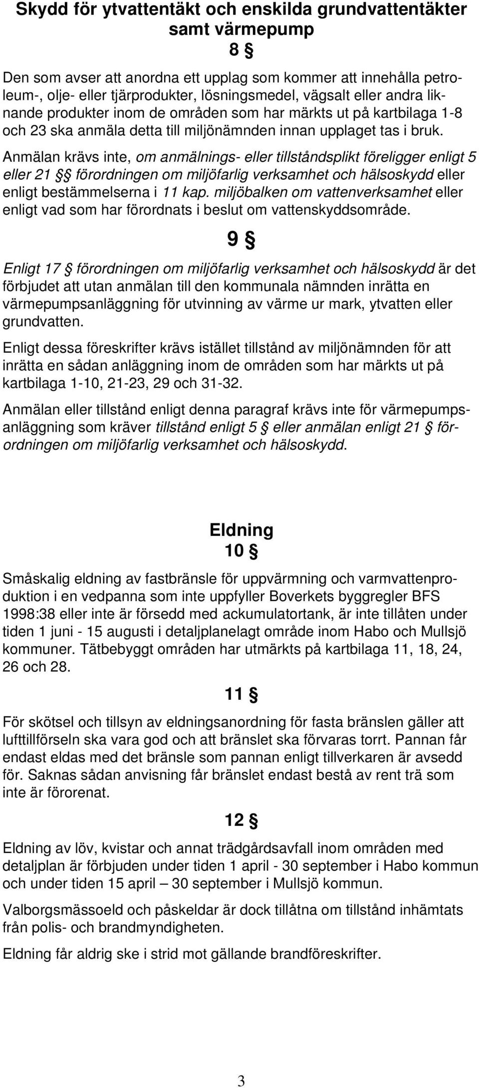 Anmälan krävs inte, om anmälnings- eller tillståndsplikt föreligger enligt 5 eller 2 förordningen om miljöfarlig verksamhet och hälsoskydd eller enligt bestämmelserna i kap.