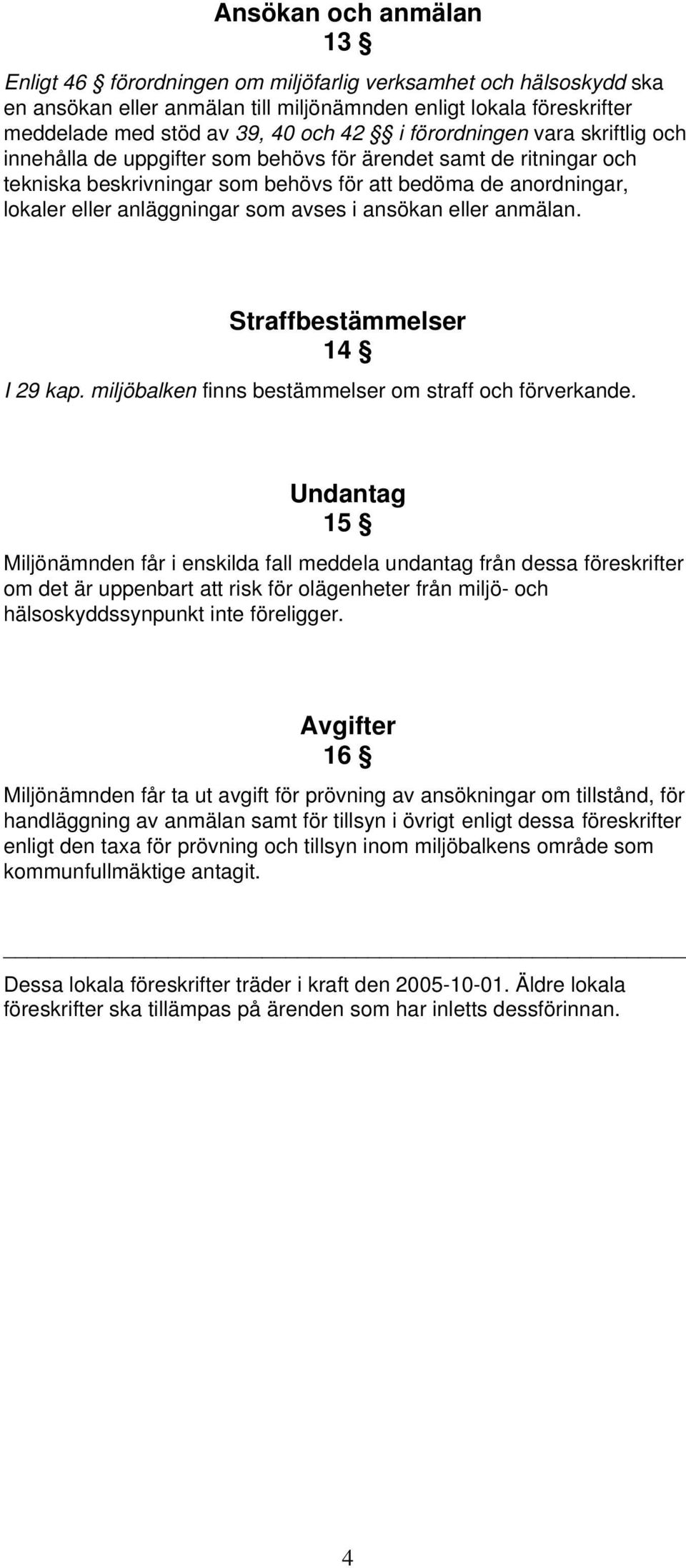 avses i ansökan eller anmälan. Straffbestämmelser 4 I 29 kap. miljöbalken finns bestämmelser om straff och förverkande.