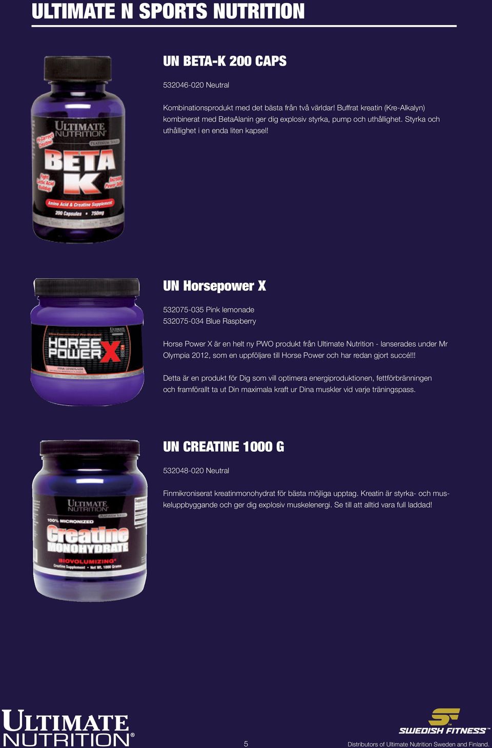 UN Horsepower X 532075-035 Pink lemonade 532075-034 Blue Raspberry Horse Power X är en helt ny PWO produkt från Ultimate Nutrition - lanserades under Mr Olympia 2012, som en uppföljare till Horse