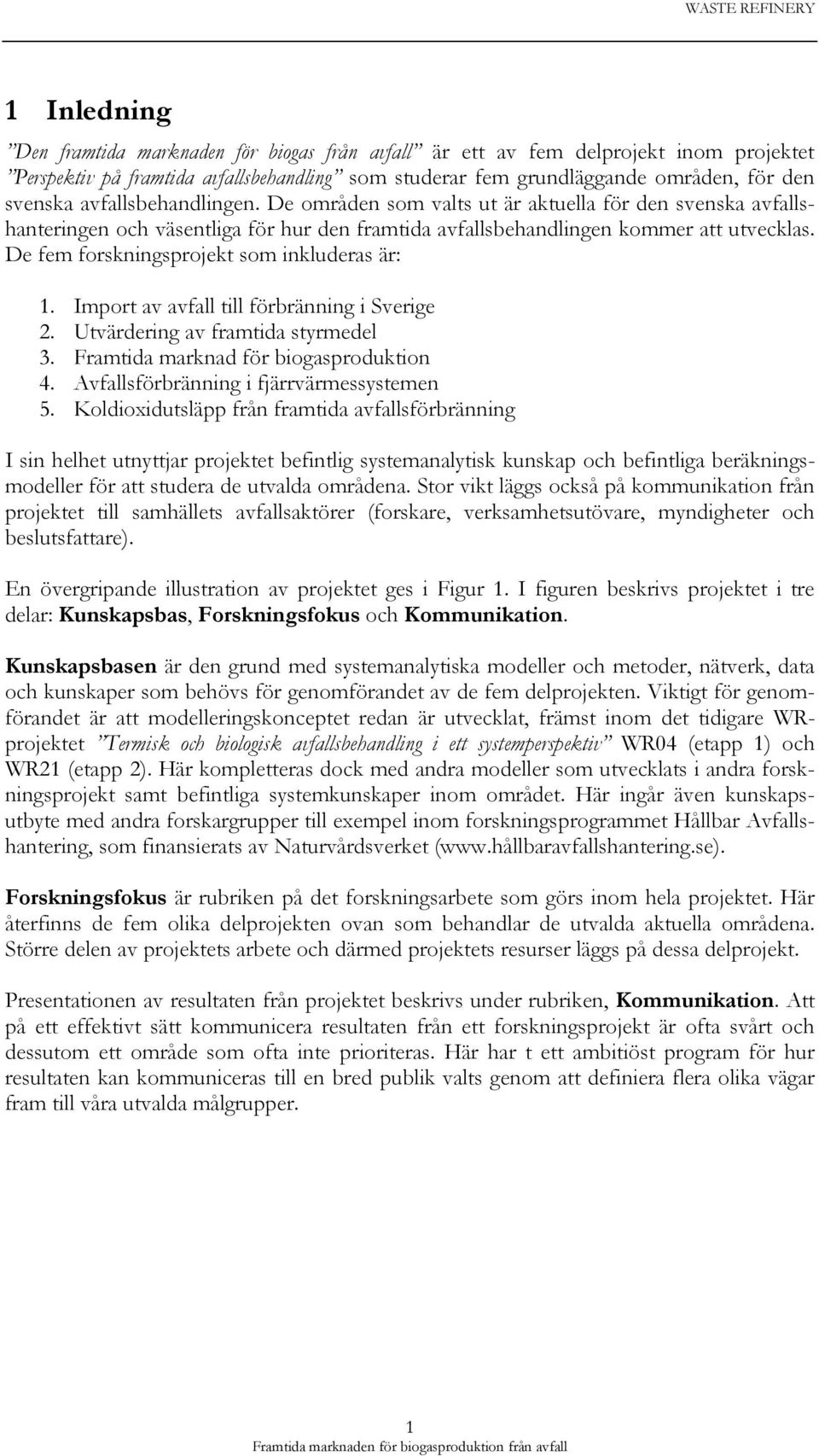 De fem forskningsprojekt som inkluderas är: 1. Import av avfall till förbränning i Sverige 2. Utvärdering av framtida styrmedel 3. Framtida marknad för biogasproduktion 4.