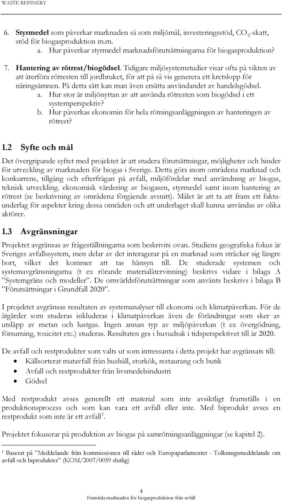 På detta sätt kan man även ersätta användandet av handelsgödsel. a. Hur stor är miljönyttan av att använda rötresten som bi