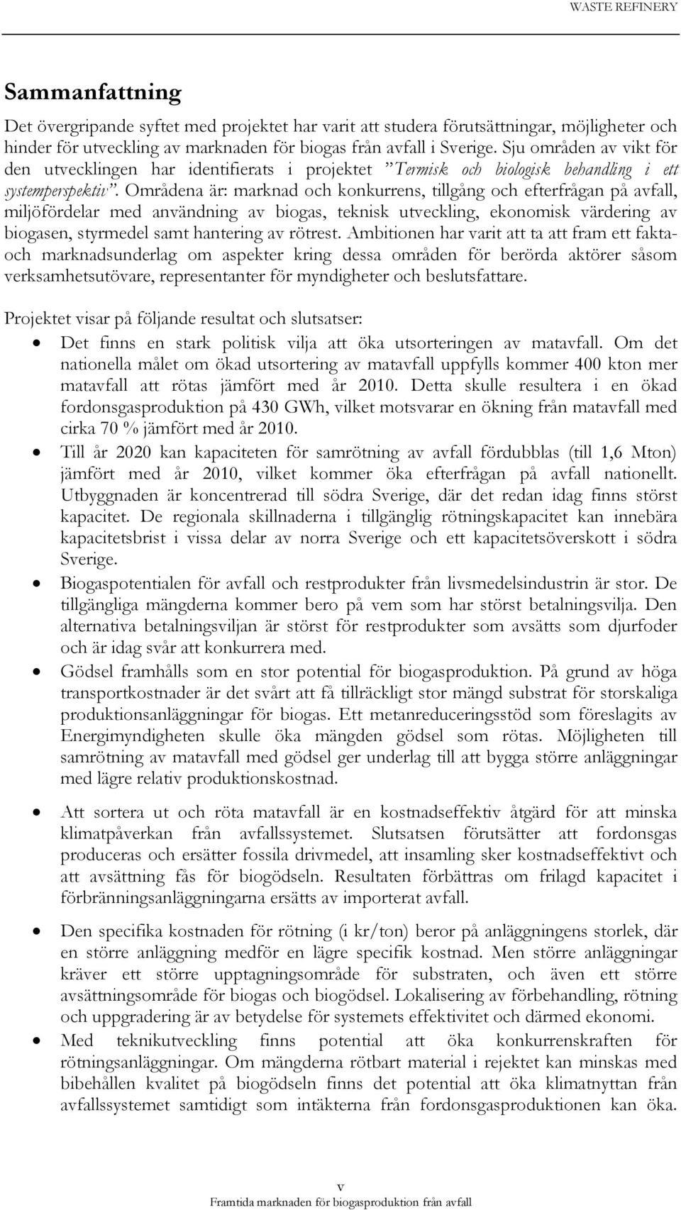 Områdena är: marknad och konkurrens, tillgång och efterfrågan på avfall, miljöfördelar med användning av biogas, teknisk utveckling, ekonomisk värdering av biogasen, styrmedel samt hantering av