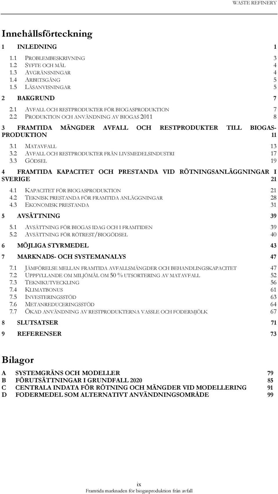 2 AVFALL OCH RESTPRODUKTER FRÅN LIVSMEDELSINDUSTRI 17 3.3 GÖDSEL 19 4 FRAMTIDA KAPACITET OCH PRESTANDA VID RÖTNINGSANLÄGGNINGAR I SVERIGE 21 4.1 KAPACITET FÖR BIOGASPRODUKTION 21 4.