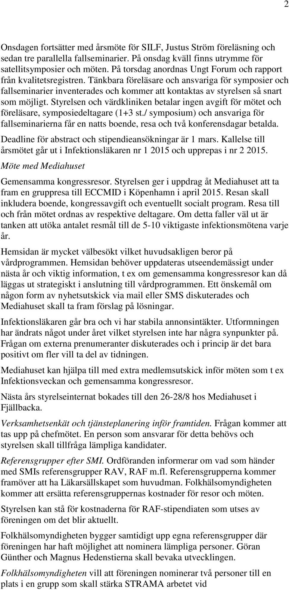 Tänkbara föreläsare och ansvariga för symposier och fallseminarier inventerades och kommer att kontaktas av styrelsen så snart som möjligt.