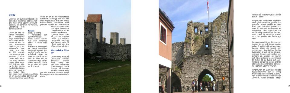 Visby var ett turistmål redan för över hundra år sedan och är idag ett av Sveriges mest välbesökta resmål. Visby är en stad att njuta av året runt.
