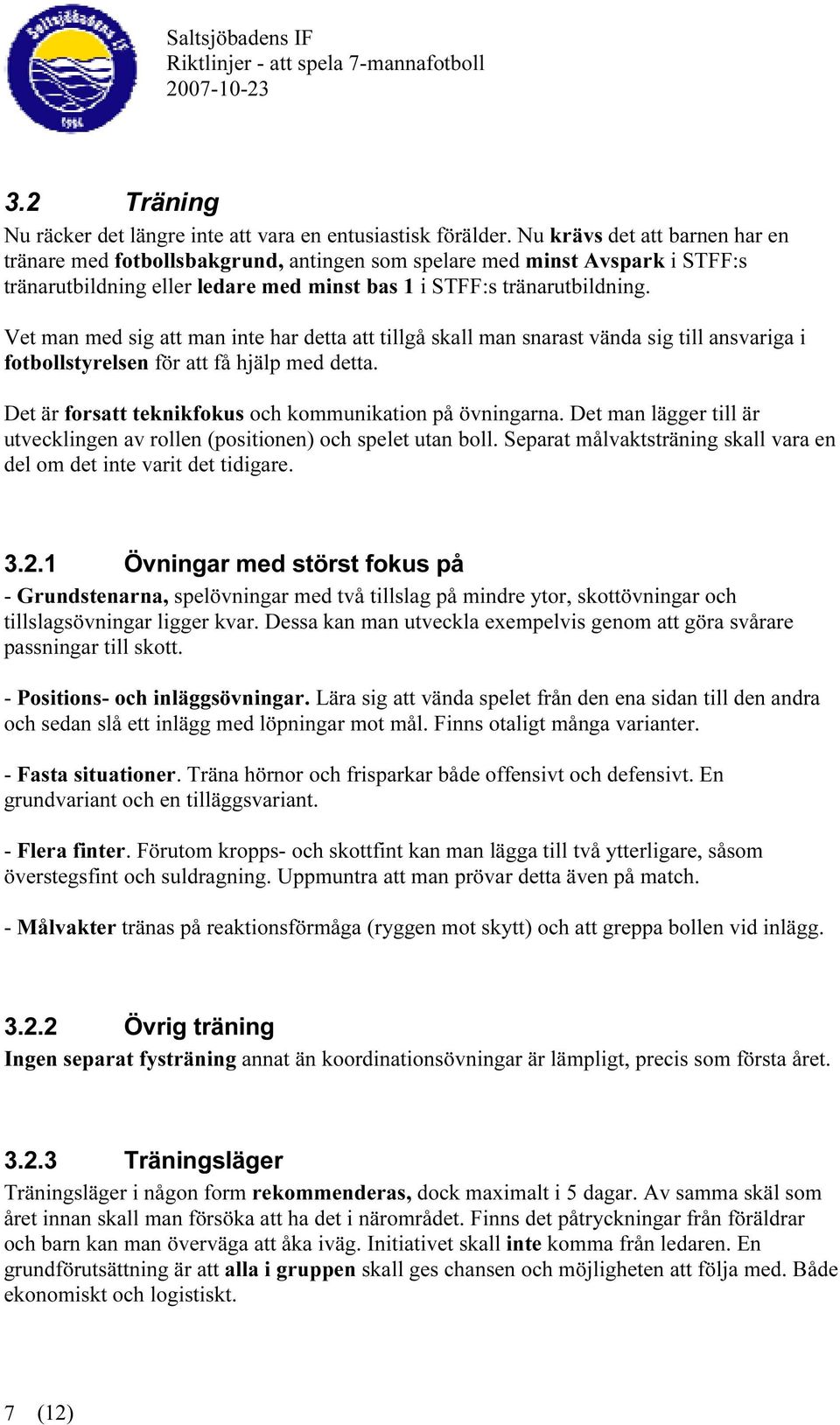 Vet man med sig att man inte har detta att tillgå skall man snarast vända sig till ansvariga i fotbollstyrelsen för att få hjälp med detta. Det är forsatt teknikfokus och kommunikation på övningarna.