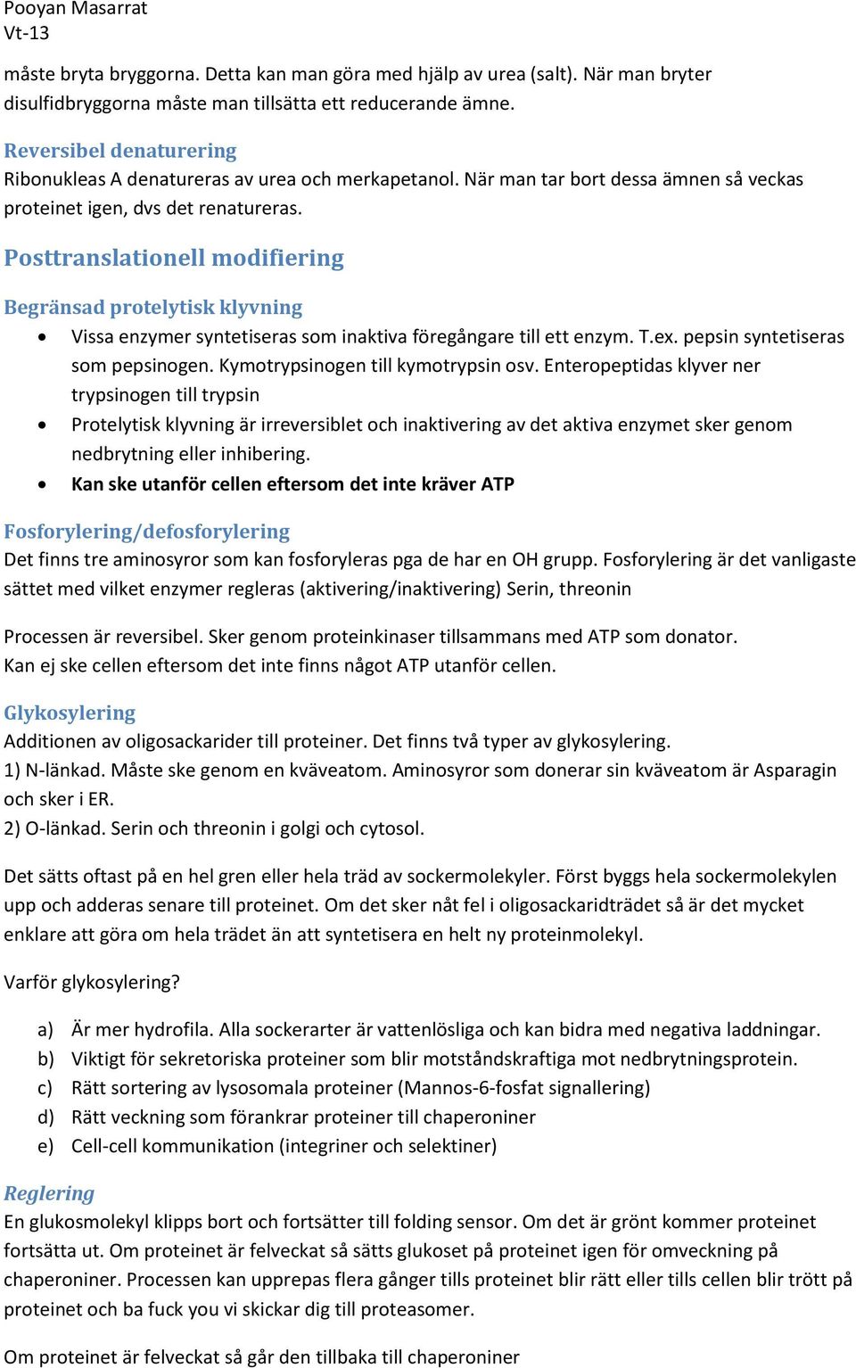 Posttranslationell modifiering Begränsad protelytisk klyvning Vissa enzymer syntetiseras som inaktiva föregångare till ett enzym. T.ex. pepsin syntetiseras som pepsinogen.