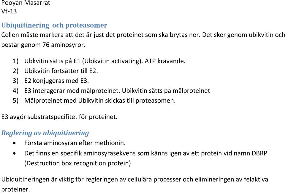 Ubikvitin sätts på målproteinet 5) Målproteinet med Ubikvitin skickas till proteasomen. E3 avgör substratspecifitet för proteinet.