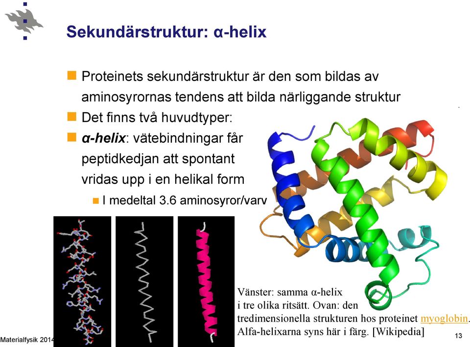 spontant vridas upp i en helikal form I medeltal 3.