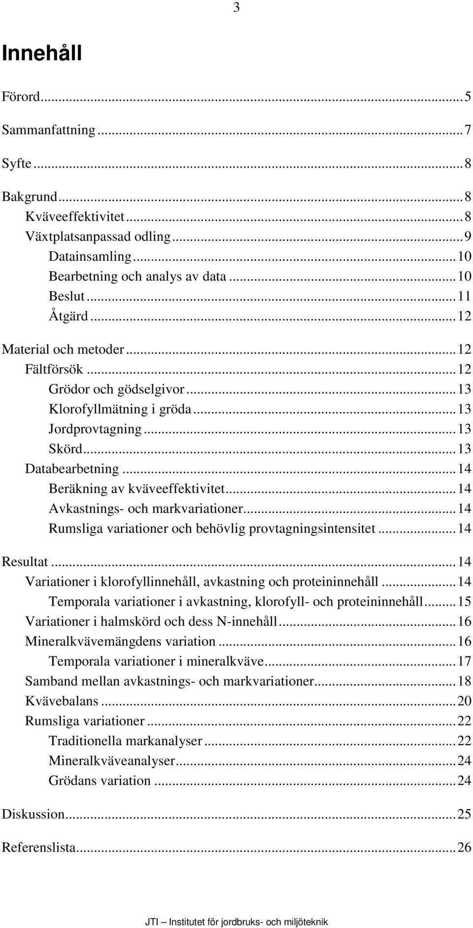 ..14 Avkastnings- och markvariationer...14 Rumsliga variationer och behövlig provtagningsintensitet...14 Resultat...14 Variationer i klorofyllinnehåll, avkastning och proteininnehåll.