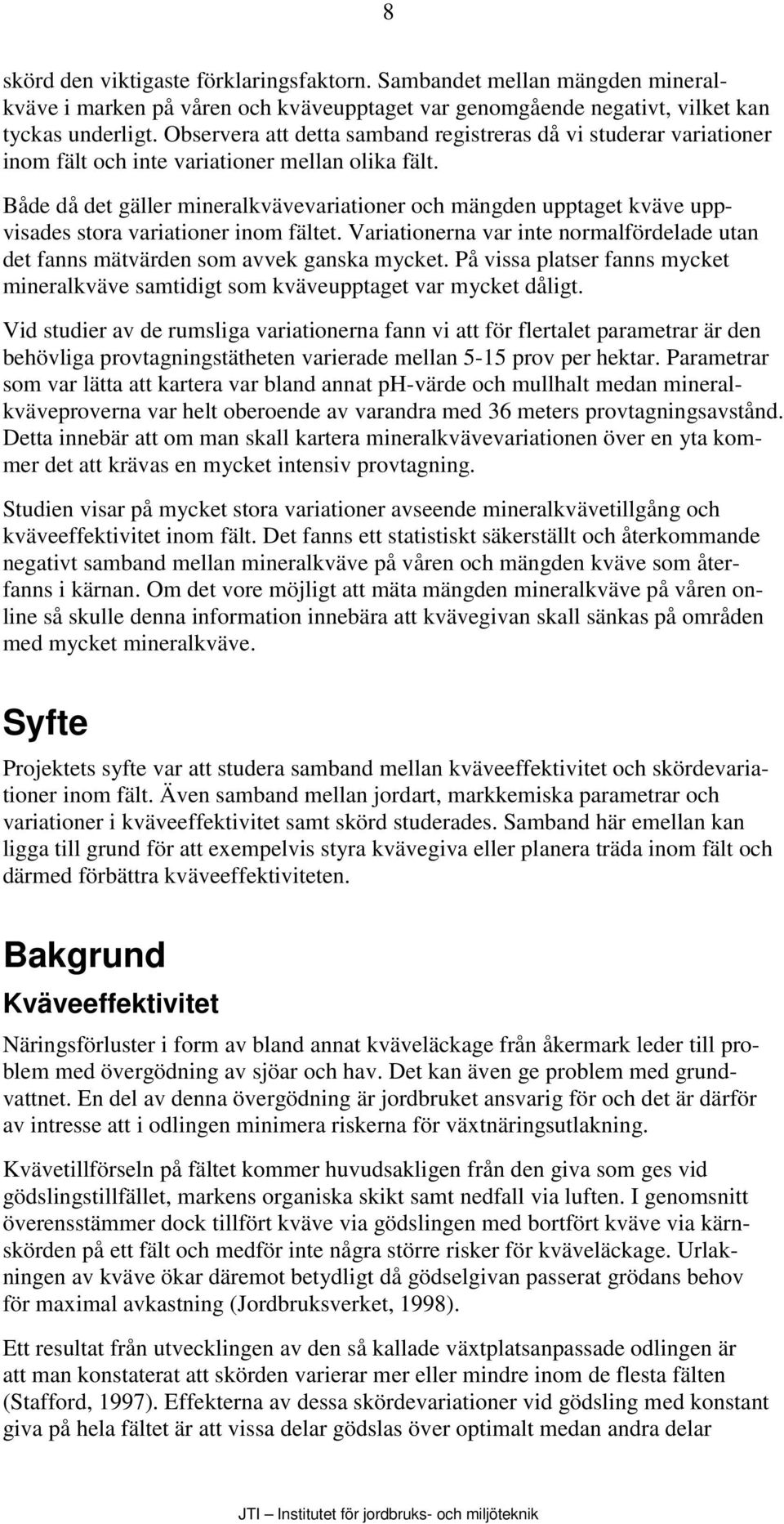 Både då det gäller mineralkvävevariationer och mängden upptaget kväve uppvisades stora variationer inom fältet. Variationerna var inte normalfördelade utan det fanns mätvärden som avvek ganska mycket.