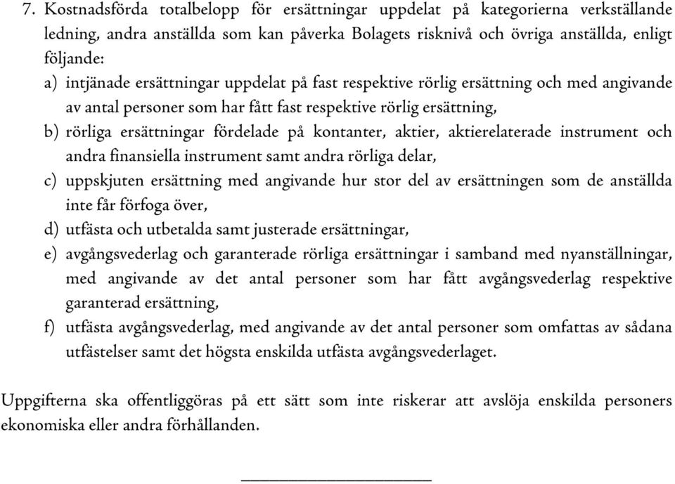 aktierelaterade instrument och andra finansiella instrument samt andra rörliga delar, c) uppskjuten ersättning med angivande hur stor del av ersättningen som de anställda inte får förfoga över, d)