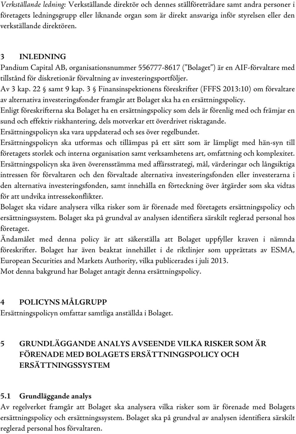 Av 3 kap. 22 samt 9 kap. 3 Finansinspektionens föreskrifter (FFFS 2013:10) om förvaltare av alternativa investeringsfonder framgår att Bolaget ska ha en ersättningspolicy.