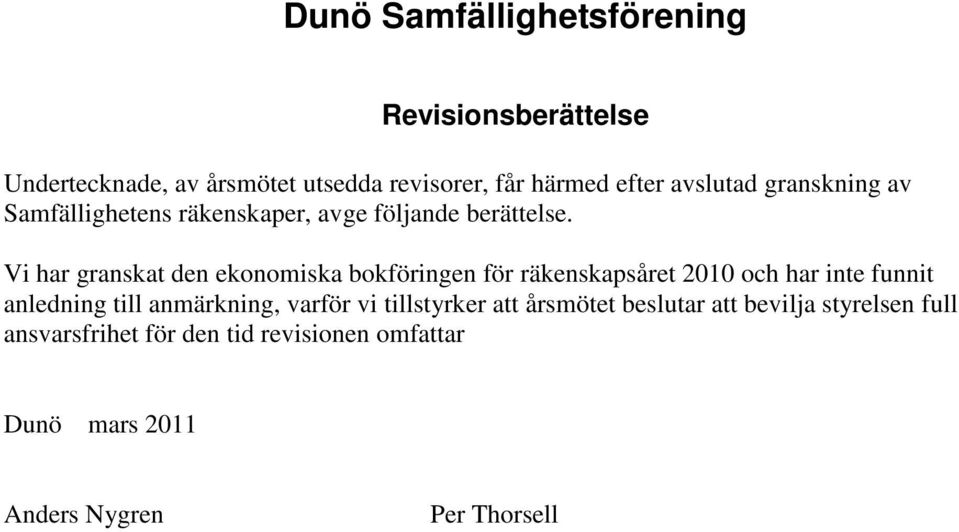 Vi har granskat den ekonomiska bokföringen för räkenskapsåret 2010 och har inte funnit anledning till anmärkning,